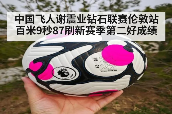 中国飞人谢震业钻石联赛伦敦站百米9秒87刷新赛季第二好成绩